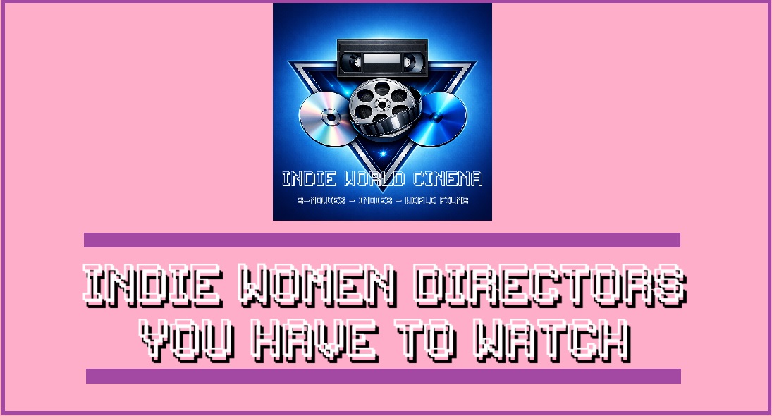 Indie Women Directors You Need to Watch